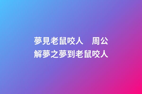 夢見老鼠咬人　周公解夢之夢到老鼠咬人